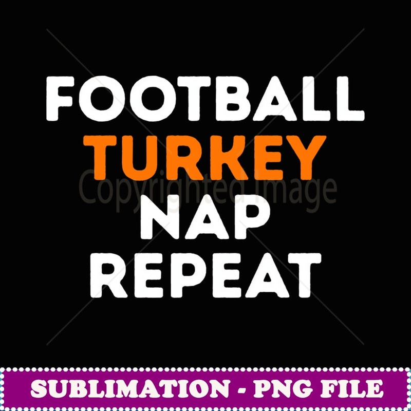 Football Turkey Nap Repeat Thanksgiving - Stylish Sublimation Digital Download