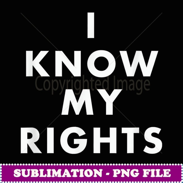 I Know My Rights - Creative Sublimation PNG Download | Inspire Uplift
