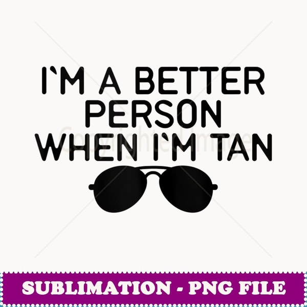I'm A Better Person When I'm Tan Vacation Beach Holiday - Instant PNG Sublimation Download