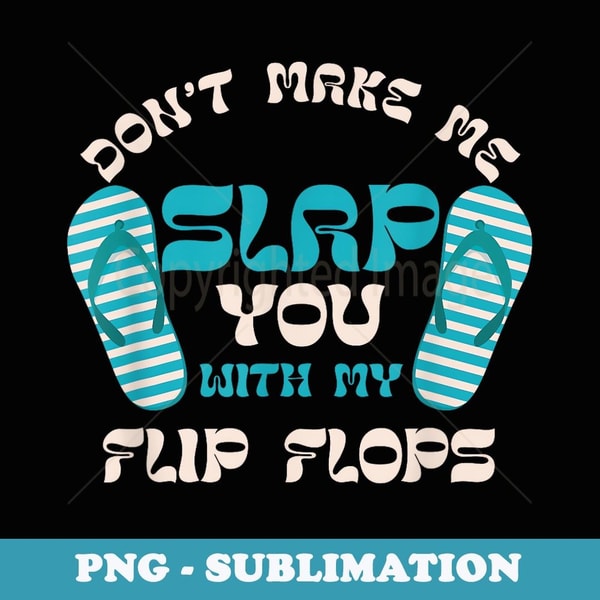Don't Make Me Slap You With My Flip Flops Vacation - Unique Sublimation PNG Download