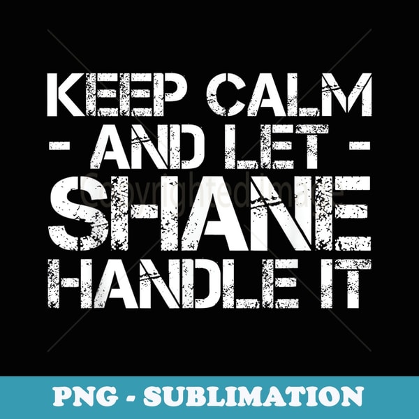 KEEP CALM AND LET SHANE HANDLE IT Funny Birthday - Vintage Sublimation PNG Download