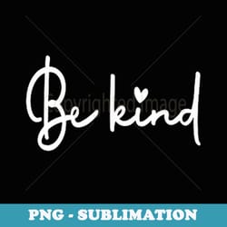 be kind dear person behind me the world is a better place - png sublimation digital download