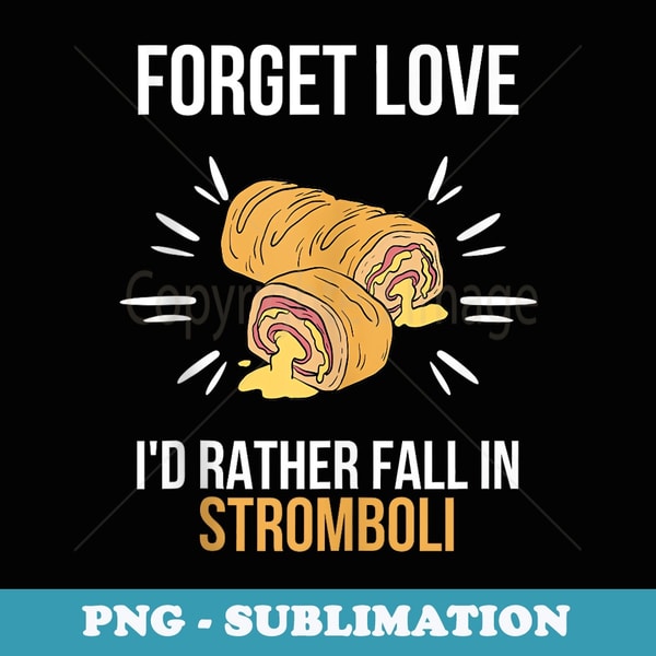 Cute Forget Love Id Rather Fall In Stromboli Lover - Artistic Sublimation Digital File