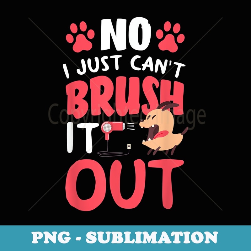 Funny No I Just Cant Brush It Out Dog Groomer Pet Stylist - Decorative Sublimation PNG File