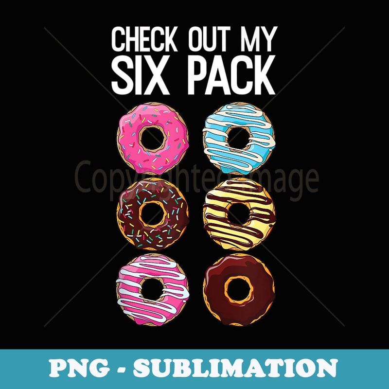 Check Out My Six Pack Funny Donut Lover Dad Bod Junk Food - Instant Sublimation Digital Download