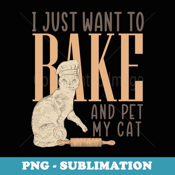 Funny Baking I Just Want To Bake and Pet My Cat Bread Baker - Unique Sublimation PNG Download