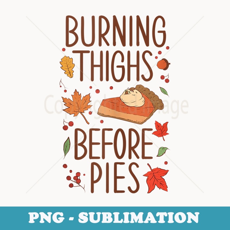 Burning Thighs Before Pies Funny Thanksgiving Pumpkin Pie - Exclusive Sublimation Digital File