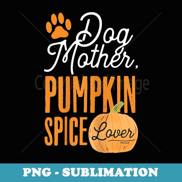 Dog Mother Pumpkin Spice Lover Cute Fall Mom Girls - Digital Sublimation Download File