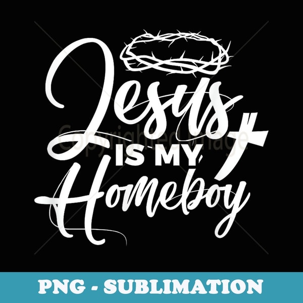 Jesus Is My Homeboy Funny Christian Religious - Exclusive PNG Sublimation Download