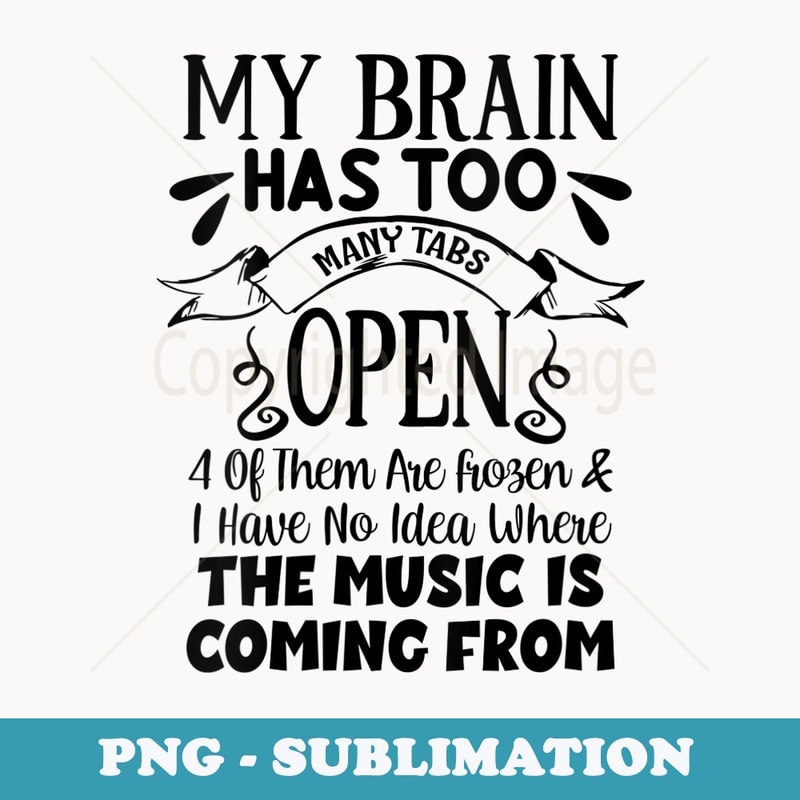 s My Brain Has Way Too Many Tabs Open - Sublimation PNG File