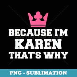 because im karen thats why - premium sublimation digital download