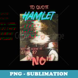 to quote hamlet no - artistic sublimation digital file