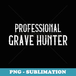 taphophile professional grave hunter cemetery - png transparent sublimation design