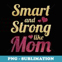 s for smart and strong like mom mother daughter - premium png sublimation file