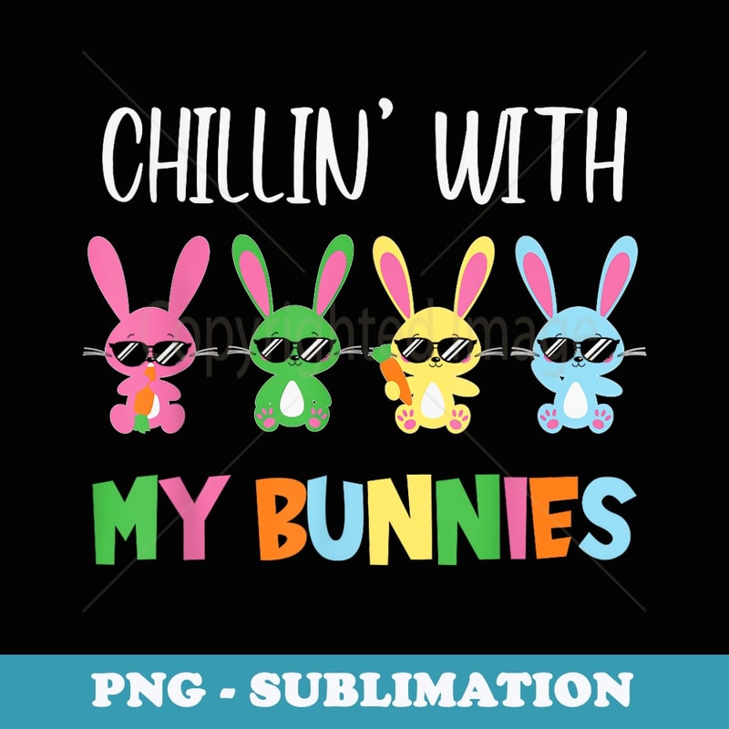 EASTER CHILLIN WITH MY BUNNIES Bunny Rabbit Funny Easter Day - Instant Sublimation Digital Download