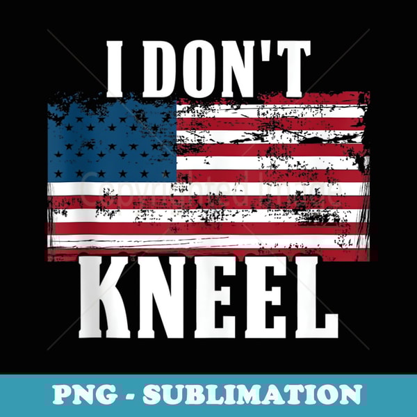 Vintage I Dont Kneel - Patriotic American US Flag - Decorative Sublimation PNG File
