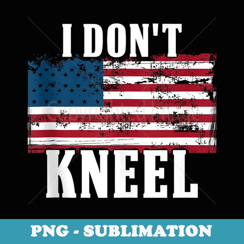 Vintage I Dont Kneel - Patriotic American US Flag - Decorative Sublimation PNG File