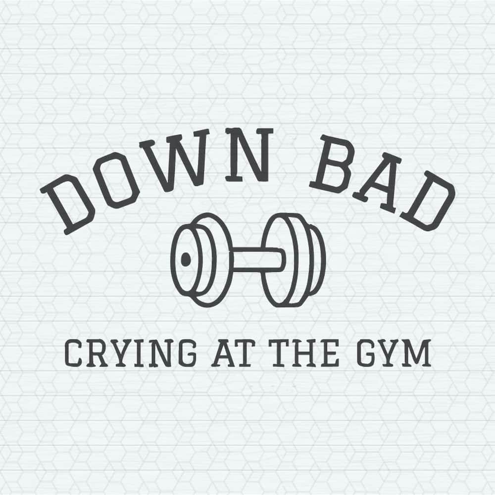 Down Bad Crying At The Gym Taylor Song SVG.jpeg