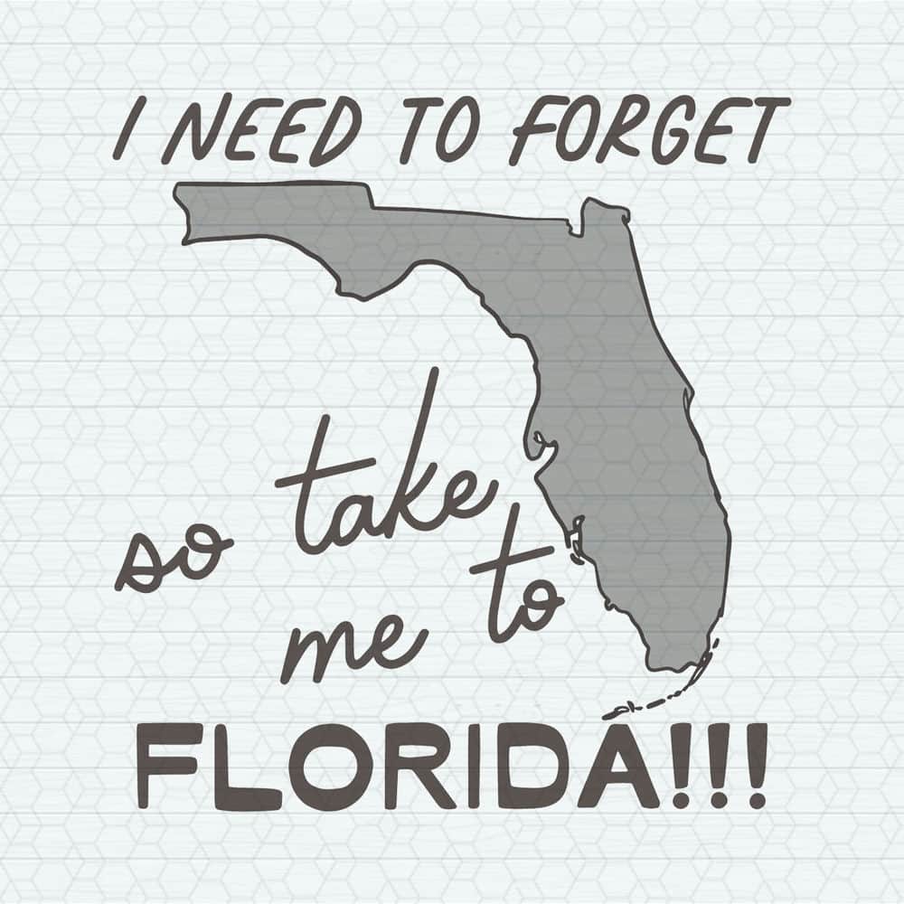 I Need To Forget So Take Me To Florida SVG.jpeg