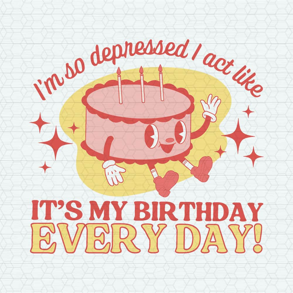 It's My Birthday Every Day Can Do It With A Broken Heart SVG.jpeg