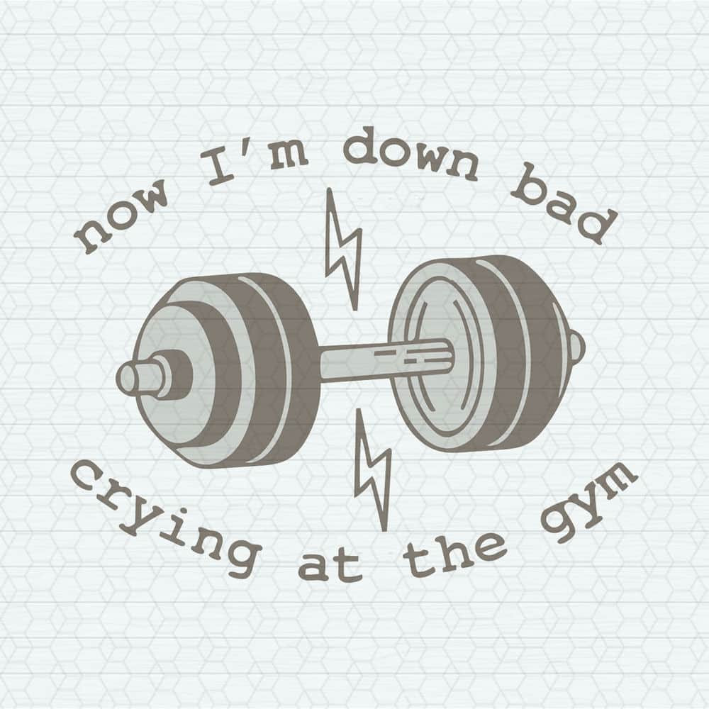 Now I'm Down Bad Crying At The Gym SVG.jpeg