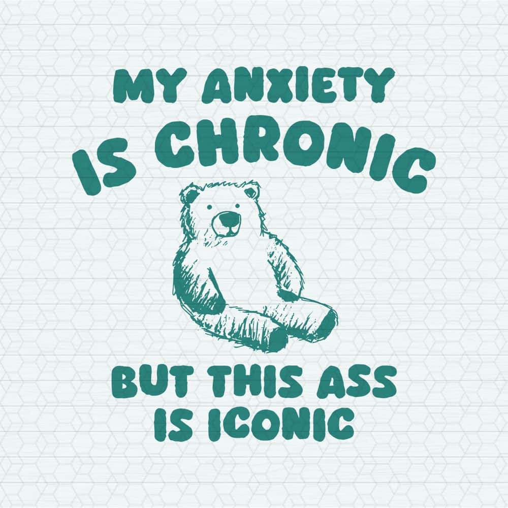 ChampionSVG-0605241045-my-anxiety-is-chronic-but-this-ass-is-iconic-svg-0605241045png.jpeg