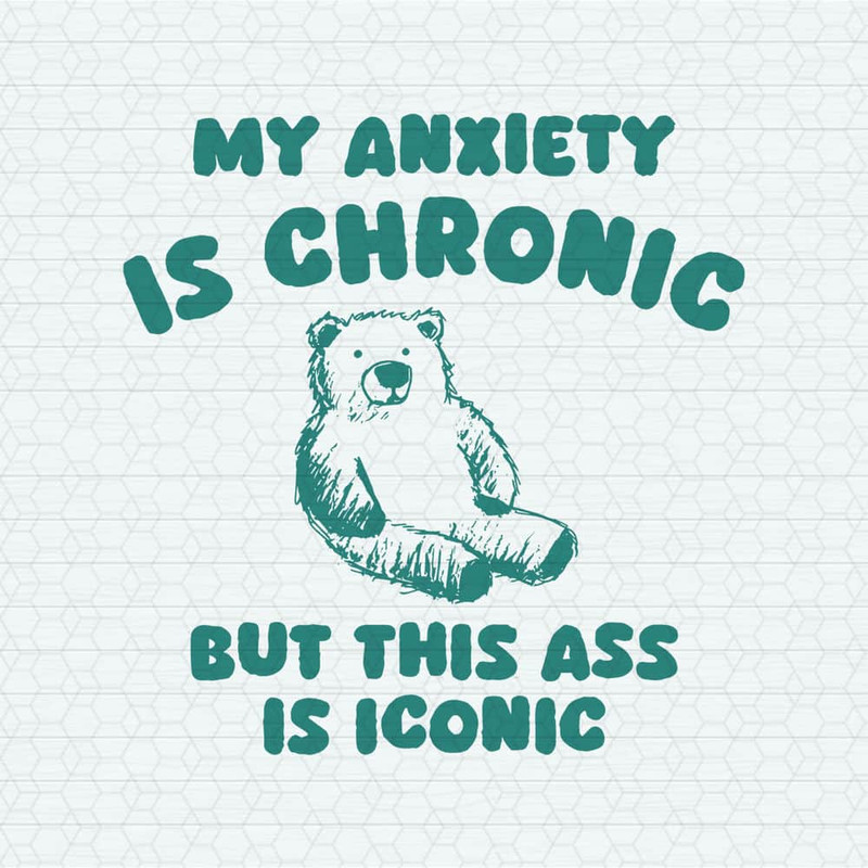 ChampionSVG-0605241045-my-anxiety-is-chronic-but-this-ass-is-iconic-svg-0605241045png.jpeg