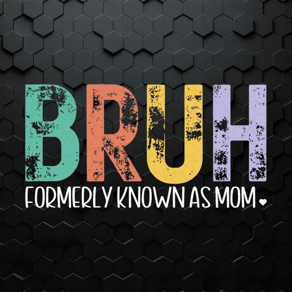 WikiSVG-Bruh-Formerly-Known-As-Mom-Funny-Mothers-Day-SVG.jpeg