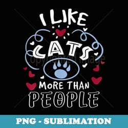 cat lover i like cats more than people - sublimation png file