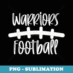 warriors football school spirit team mascot game night - creative sublimation png download