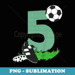 5th birthday boys soccer football birthday - instant sublimation digital download