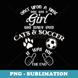 there was a girl who really loved cats and soccer - sublimation png file