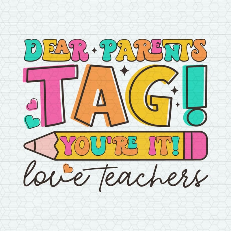 Dear Parents Tag You Are It Love Teachers SVG.jpeg
