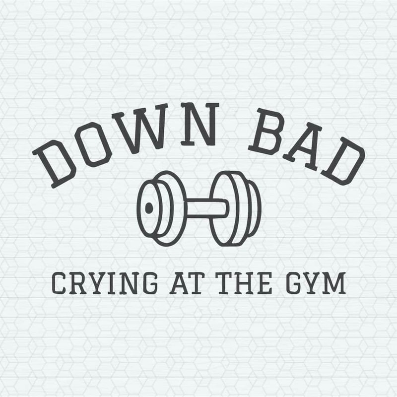 Down Bad Crying At The Gym Taylor Song SVG.jpeg