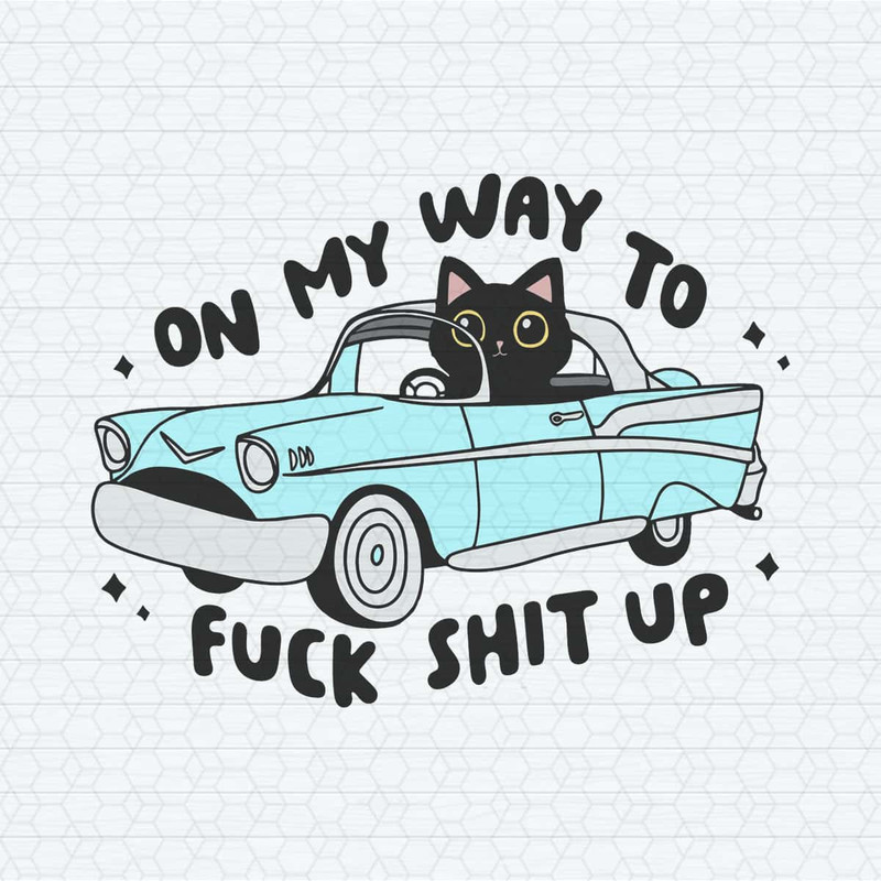 Black Cat On My Way To Fuck Shit Up SVG.jpg