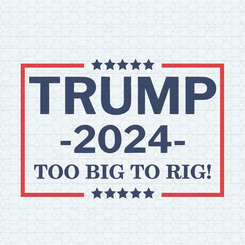 Trump 2024 Too Big Too Rig SVG Donald Trump President 2024 SVG.jpg