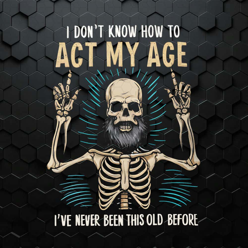WikiSVG-Funny-Dad-Skeleton-I-Don't-Know-How-To-Act-My-Age-PNG.jpg