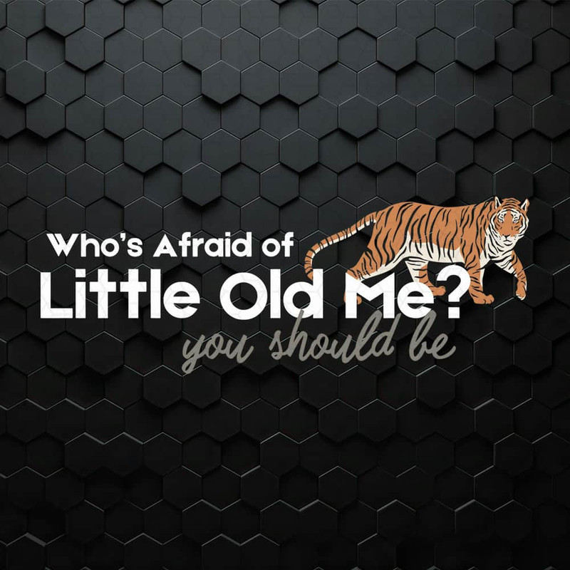 Who's Afraid Of Little Old Me You Should Be SVG.jpeg