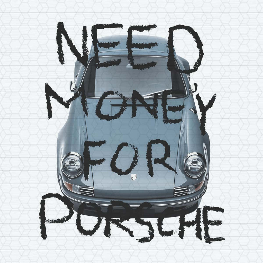 ChampionSVG-Need-Money-For-Porsche-Funny-Saying-PNG.jpg