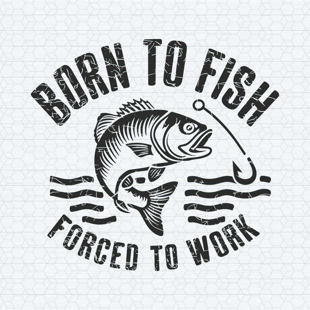 ChampionSVG-Fishing-Born-To-Fish-Forced-To-Work-Mens-Gift-For-Him-SVG.jpg