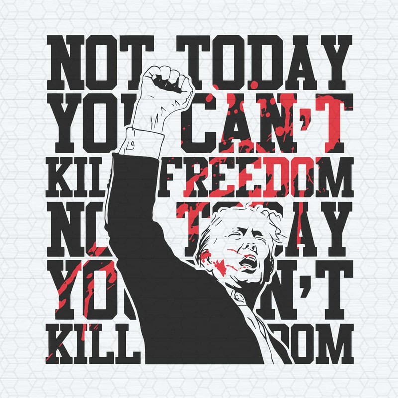ChampionSVG-Not-Today-You-Cant-Kill-Freedom-Trump-President-SVG.jpg
