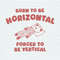 Born To Be Horizontal Forced To Be Vertical SVG.jpeg