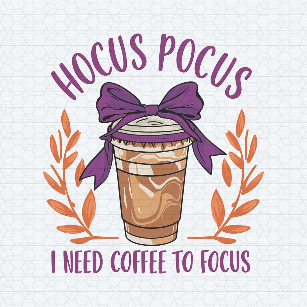 Hocus Pocus I Need Coffee To Focus Svg, Halloween SVG.jpg