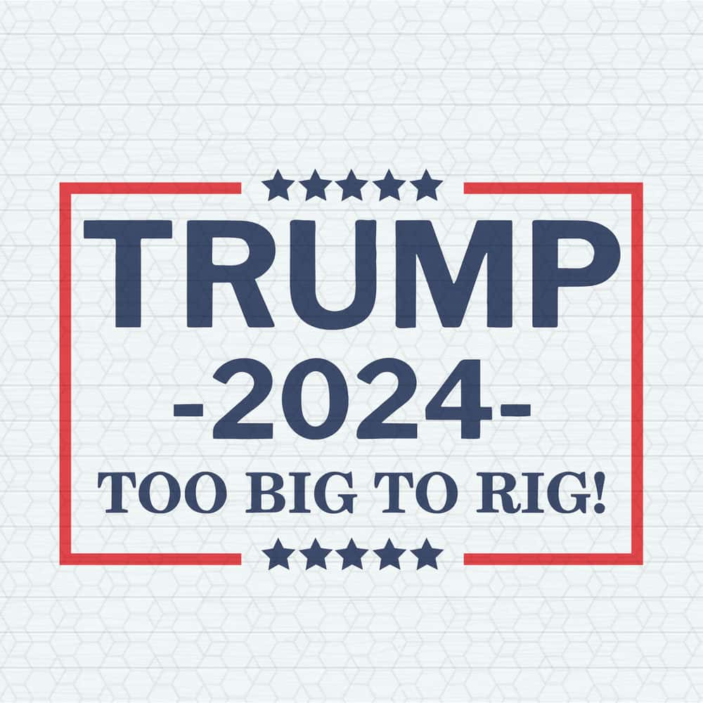 Trump 2024 Too Big Too Rig SVG Donald Trump President 2024 SVG.jpg