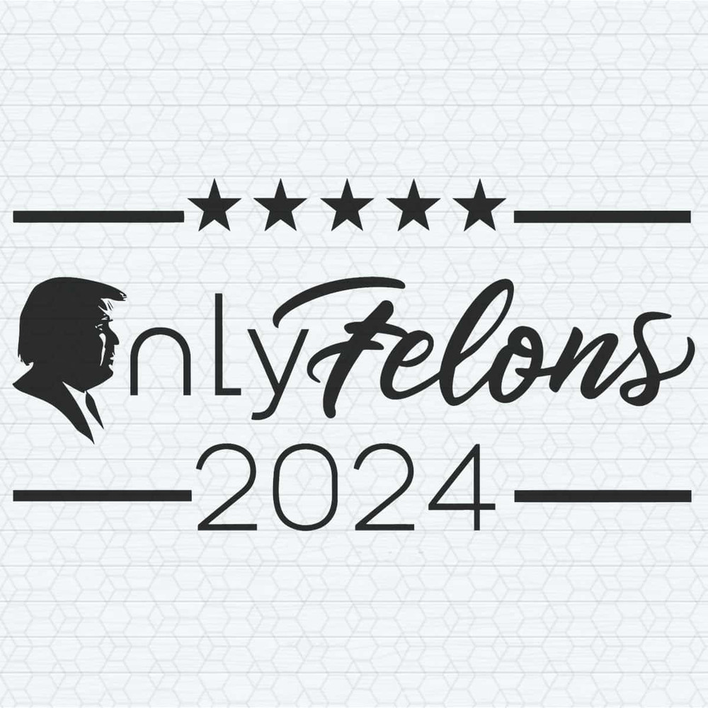 ChampionSVG-Only-Felons-Trump-2024-Donald-Trump-SVG.jpg