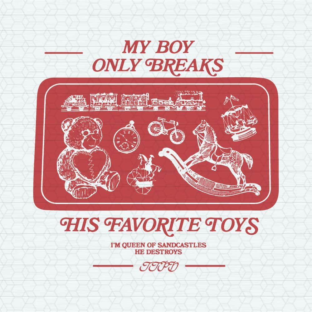 My Boy Only Breaks His Favorite Toys TTPD SVG.jpeg