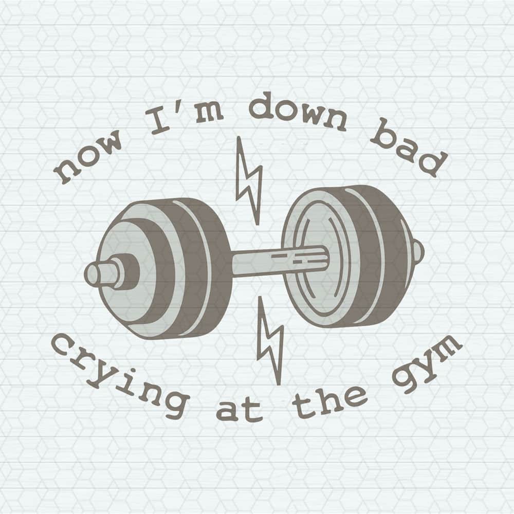 Now I'm Down Bad Crying At The Gym SVG.jpeg