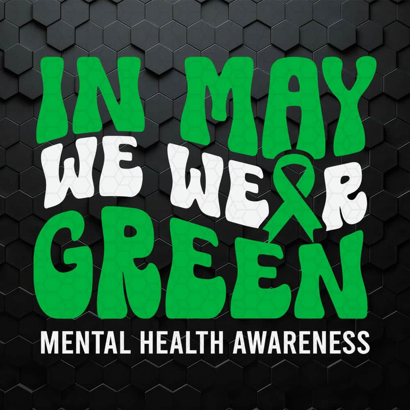 WikiSVG-0705241058-in-may-we-wear-green-mental-health-awareness-svg-0705241058png.jpeg