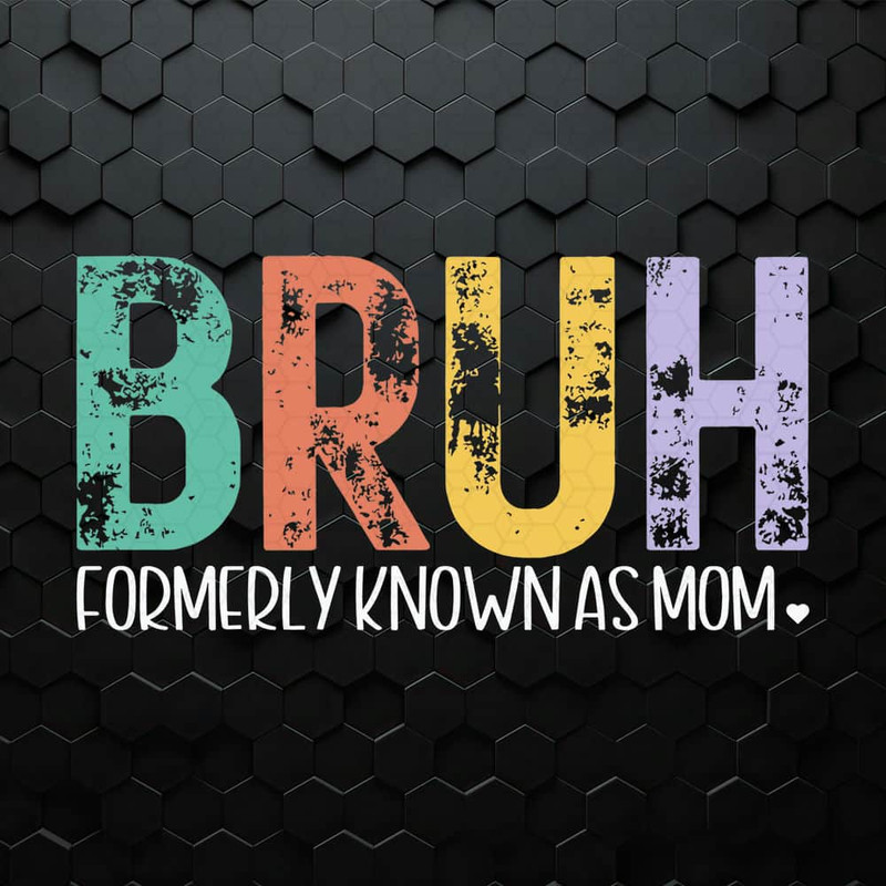 WikiSVG-Bruh-Formerly-Known-As-Mom-Funny-Mothers-Day-SVG.jpeg