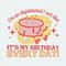 It's My Birthday Every Day Can Do It With A Broken Heart SVG.jpeg